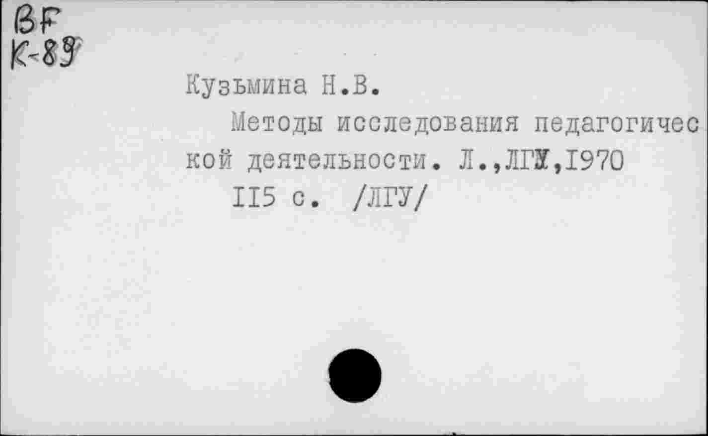 ﻿Кузьмина Н.В.
Методы исследования педагогичес кой деятельности. Л.,ЛГУ,1970
115 с. /ЛГУ/